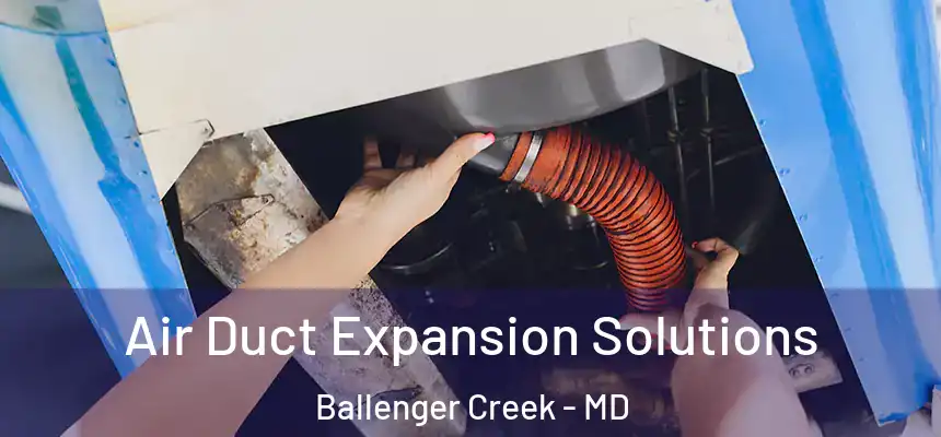  Air Duct Expansion Solutions Ballenger Creek - MD