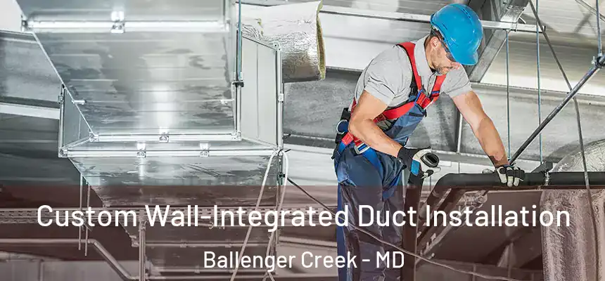  Custom Wall-Integrated Duct Installation Ballenger Creek - MD