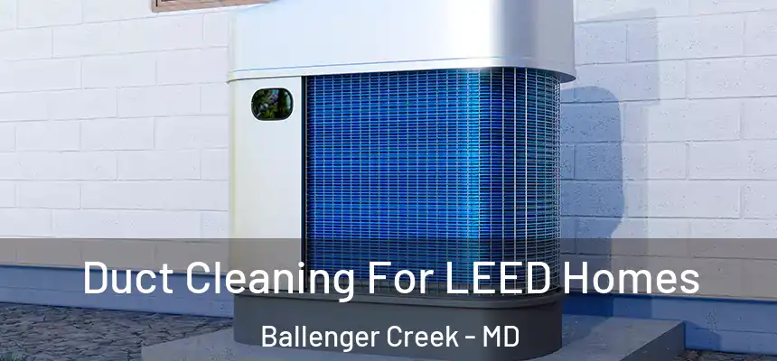  Duct Cleaning For LEED Homes Ballenger Creek - MD