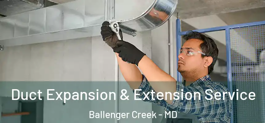  Duct Expansion & Extension Service Ballenger Creek - MD