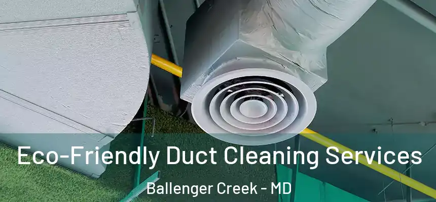  Eco-Friendly Duct Cleaning Services Ballenger Creek - MD